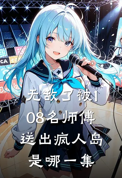 无敌了被108名师傅送出疯人岛是哪一集